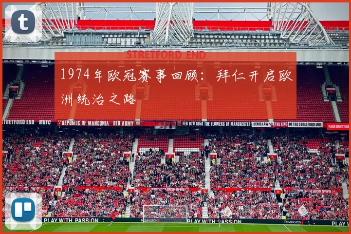 1974年欧冠赛事回顾：拜仁开启欧洲统治之路