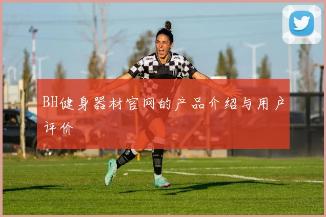 BH健身器材官网的产品介绍与用户评价