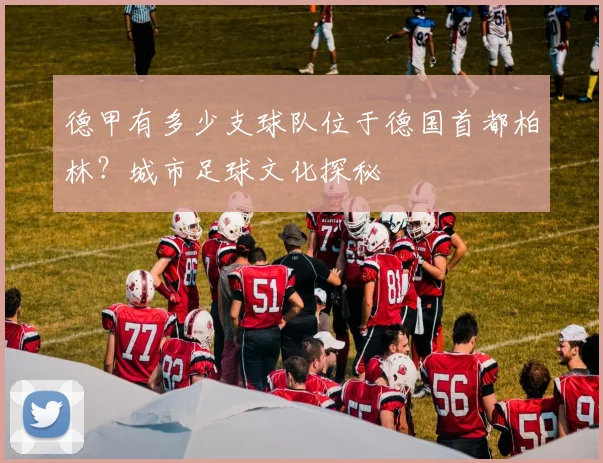 德甲有多少支球队位于德国首都柏林？城市足球文化探秘